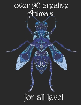 over 90 creative Animals for all level: Adult Coloring Book with Designs Animals, Mandalas, Flowers Portraits and Stress Relieving