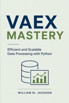 Paperback Vaex Mastery: Efficient and Scalable Data Processing with Python Book