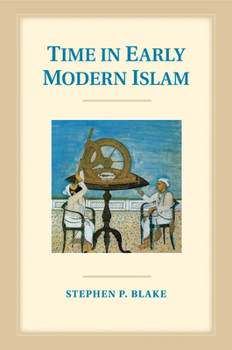 Paperback Time in Early Modern Islam: Calendar, Ceremony, and Chronology in the Safavid, Mughal and Ottoman Empires Book