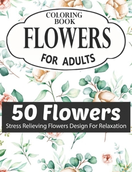 FLOWERS COLORING BOOK FOR ADULTS 50 FLOWERS STRESS RELIEVING FLOWERS DESIGN FOR RELAXATION: Coloring & Activity Book (Design Originals) 50 Inspiring ... Art Activities for Tweens, on High-Quality