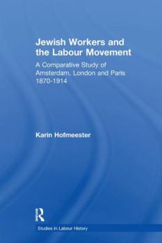 Paperback Jewish Workers and the Labour Movement: A Comparative Study of Amsterdam, London and Paris 1870-1914 Book