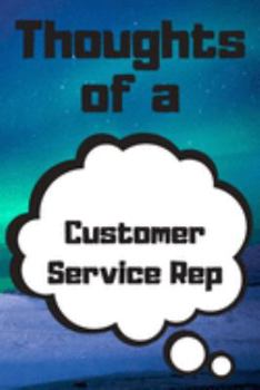 Paperback Thoughts of a Customer Service Rep: Customer Service Rep Career School Graduation Gift Journal / Notebook / Diary / Unique Greeting Card Alternative Book