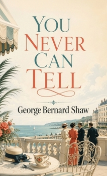 You Never Can Tell: A Witty Comedy of Love, Misunderstandings, and Family Secrets