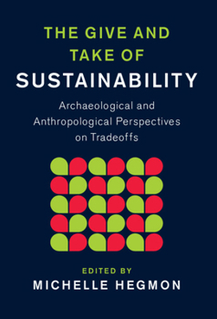 The Give and Take of Sustainability: Archaeological and Anthropological Perspectives on Tradeoffs - Book  of the New Directions in Sustainability and Society