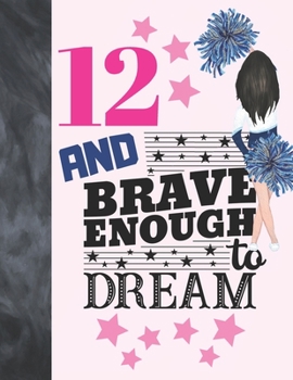 12 And Brave Enough To Dream: Cheerleading Gift For Girls Age 12 Years Old - Cheerleader Art Sketchbook Sketchpad Activity Book For Kids To Draw And Sketch In