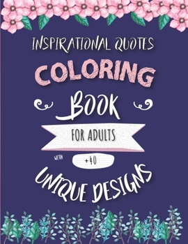 Paperback Inspirational Quotes Coloring Book: 40+ UNIQUE DESIGNS with flowers, cool patterns, mandalas, hand-drawn designs and Animals. Nice gift for everyone! Book