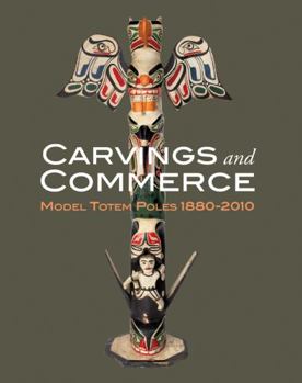 Hardcover Carvings and Commerce: Model Totem Poles, 1880-2010 Book