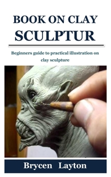 Paperback Book on Clay Sculpture: Beginners guide to practical illustration on clay sculpture Book