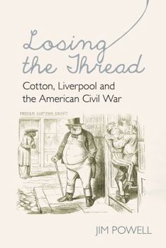 Paperback Losing the Thread: Cotton, Liverpool and the American Civil War Book