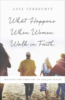 Paperback What Happens When Women Walk in Faith: Trusting God Takes You to Amazing Places Book