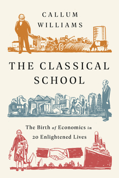 Paperback The Classical School: The Birth of Economics in 20 Enlightened Lives Book