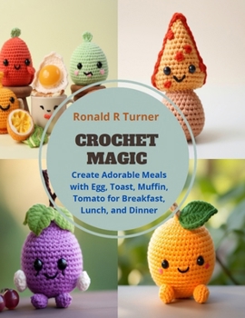 Crochet Magic: Create Adorable Meals with Egg, Toast, Muffin, Tomato for Breakfast, Lunch, and Dinner