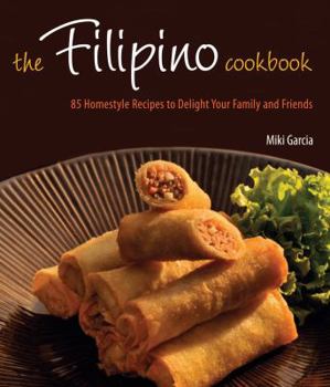 Hardcover The Filipino Cookbook: 85 Homestyle Recipes to Delight Your Family and Friends Book