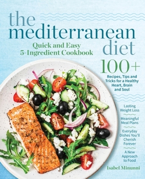Paperback The Mediterranean Diet Quick and Easy 5-Ingredient Cookbook: 100+ Recipes, tips and tricks for a healthy heart, brain and soul Lasting weight loss Mea Book