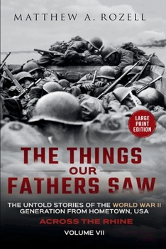 ACROSS THE RHINE-LARGE PRINT EDITION: The Things Our Fathers Saw-The Untold Stories of the World War II Generation-Volume VII (MATTHEW ROZELL BOOKS-LARGE PRINT EDITIONS)