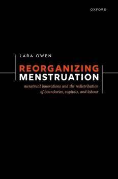 Hardcover Reorganizing Menstruation: Menstrual Innovations and the Redistribution of Boundaries, Capitals, and Labour Book