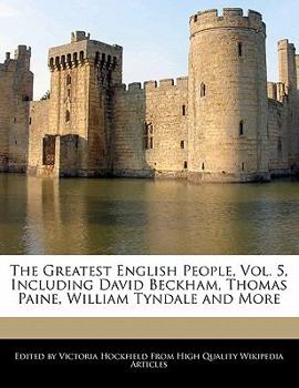 Paperback The Greatest English People, Vol. 5, Including David Beckham, Thomas Paine, William Tyndale and More Book