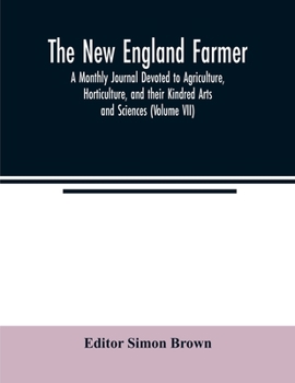 Paperback The New England farmer; A Monthly Journal Devoted to Agriculture, Horticulture, and their Kindred Arts and Sciences (Volume VII) Book