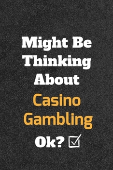 Might Be Thinking about Casino Gambling Ok? Funny /Lined Notebook/Journal Great Office School Writing Note Taking : Lined Notebook/ Journal 120 Pages , Soft Cover , Matte Finish