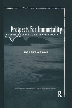 Prospects for Immortality: A Sensible Search for Life After Death (Death, Value and Meaning)