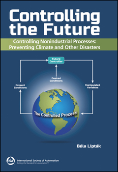 Hardcover Controlling the Future - Controlling Nonindustrial Processes: Preventing Climate and Other Disasters Book