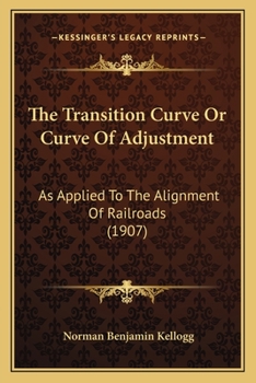 Paperback The Transition Curve Or Curve Of Adjustment: As Applied To The Alignment Of Railroads (1907) Book