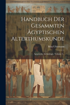 Handbuch Der Gesammten �gyptischen Alterthumskunde: �gyptische Arch�ologie, Volume 2...