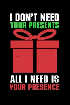 Paperback I Dont Need Your Presents All I Need Is Your Presence: Funny Christmas and Holiday Cheer Notebook with Lined Pages for Creative Writing Book