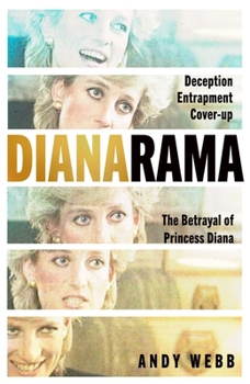Dianarama : Deception, Entrapment, and Cover-Up--the Betrayal of Princess Diana
