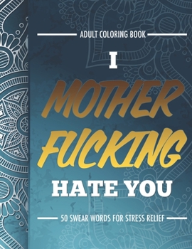 Paperback Adult Coloring Book: I Fucking Hate You: 50 Swear Words For Stress Relief Book
