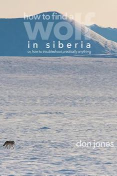 Paperback How to Find a Wolf in Siberia: or, How to Troubleshoot Almost Anything Book