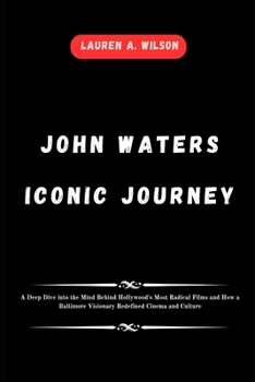 Paperback John Waters Iconic Journey: A Deep Dive into the Mind Behind Hollywood's Most Radical Films and How a Baltimore Visionary Redefined Cinema and Cul Book