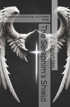 The Seraphim's Shield: Guardians of the Divine - A Christian Novel (The Seraphim Chronicles)