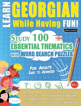 Learn Georgian While Having Fun! - For Adults: Easy to Advanced - Study 100 Essential Thematics with Word Search Puzzles - Vol.1