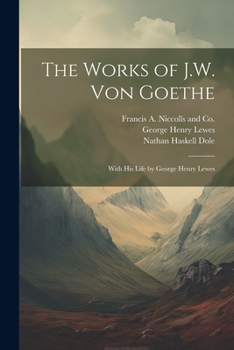 Paperback The Works of J.W. von Goethe: With his Life by George Henry Lewes Book