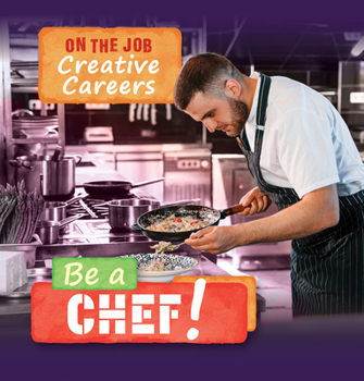 Be a Chef! (On the Job: Creative Careers)