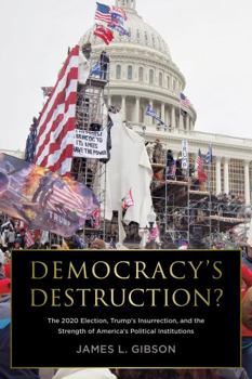 Paperback Democracy's Destruction? the 2020 Election, Trump's Insurrection, and the Strength of America's Political Institutions: The 2020 Election, Trump's Ins Book