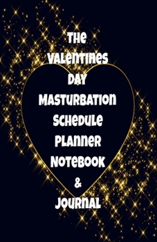 The Valentines Day Masturbation Schedule Planner Notebook & Journal: The Perfect Gift Idea Adult Gag Prank Gifts Novelty Joke Stocking Stuffer Ideas 5.5x8.5 College Ruled White Paper Glossy Cover