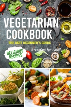 Vegetarian Cookbook: The best Beginner's guide delicious recipes Breakfast for family