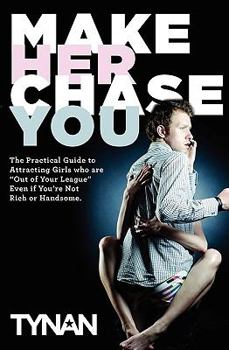 Paperback Make Her Chase You: The Guide to Attracting Girls Who Are "out of Your League" Even If You're Not Rich or Handsome Book