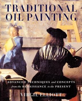 Hardcover Traditional Oil Painting: Advanced Techniques and Concepts from the Renaissance to the Present Book