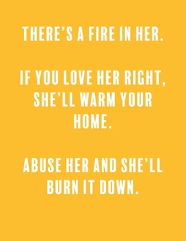 There’s a fire in her.  if you love her right, she’ll warm your home.  abuse her and she’ll burn it down.: a Lined Boss Lady Girl Journal with ... for Writing down all those Business Ideas!