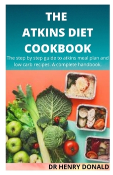 Paperback The Atkins Diet Cookbook: A step by step guide to atkins meal plan and low carb recipes. A complete handbook. Book