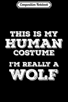Composition Notebook: This Is My Human Costume I'm Really A Wolf Halloween Gifts  Journal/Notebook Blank Lined Ruled 6x9 100 Pages