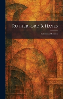 Rutherford B. Hayes: Statesmen of Reunion