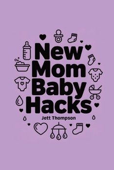 New Mom Baby Hacks: Simplest Pregnancy book in the World (Life Hacks)