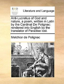 Paperback Anti-Lucretius of God and Nature, a Poem, Written in Latin by the Cardinal de Polignac: Rendered Into English by the Translator of Paradise Lost. Book