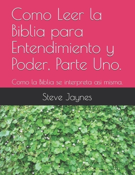 Paperback Como Leer la Biblia para Entendimiento y Poder, Parte Uno.: Como la Biblia se interpreta asi misma. [Spanish] Book