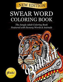 Swear Word Coloring Book: The Jungle Adult Coloring Book Featured with Sweary Words & Animals