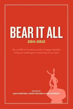Paperback Bear It All 2011-2012: The Unofficial Student Guide to Happy, Healthy Living at Washington University (in St. Louis) Book